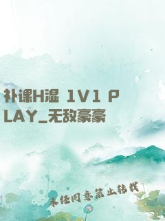 补课H湿 1V1 PLAY